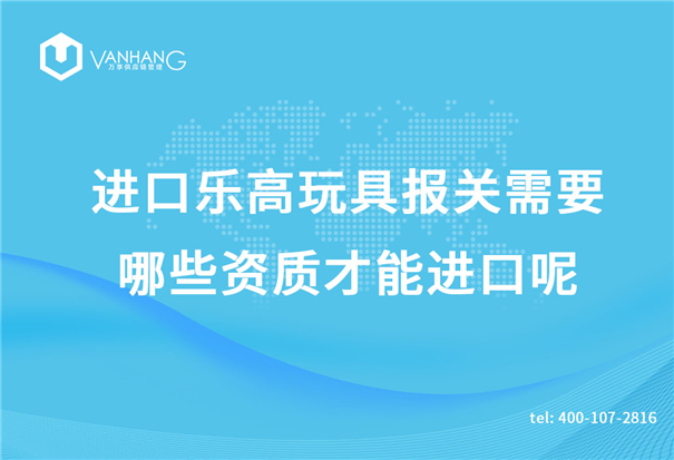 進(jìn)口樂高玩具報關(guān)需要哪些資質(zhì)才能進(jìn)口呢？_副本.jpg