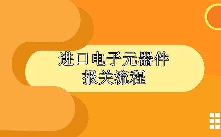 進(jìn)口電子元器件報(bào)關(guān)流程，請(qǐng)查收!_副本.jpg